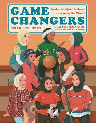 Game Changers: Stories of Hijabi Athletes from Around the World by Smith, Charlene