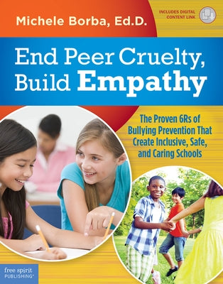 End Peer Cruelty, Build Empathy: The Proven 6rs of Bullying Prevention That Create Inclusive, Safe, and Caring Schools by Borba, Michele