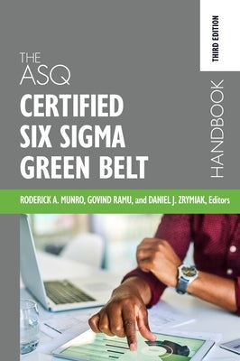 The ASQ Certified Six Sigma Green Belt Handbook by Munro, Roderick A.