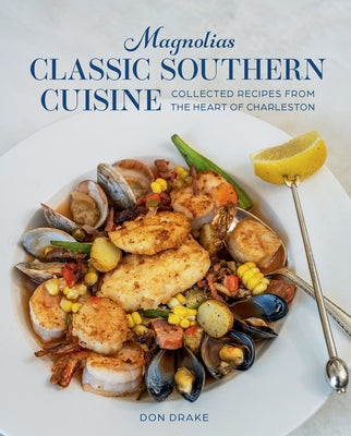 Magnolias Classic Southern Cuisine: Collected Recipes from the Heart of Charleston by Drake, Don