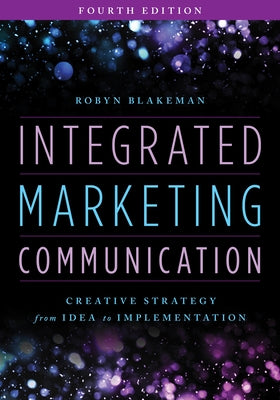Integrated Marketing Communication: Creative Strategy from Idea to Implementation by Blakeman, Robyn