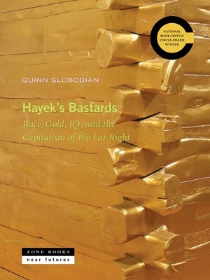 Hayek's Bastards: Race, Gold, Iq, and the Capitalism of the Far Right by Slobodian, Quinn