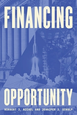 Financing Opportunity: How Financial Markets Have Fueled American Prosperity for More than Two Centuries by Michel, Norbert J.