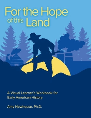 For the Hope of this Land: A Visual Learner's Workbook for Early American History by Newhouse, Amy