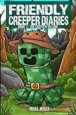 The Friendly Creeper Diaries Book 1: The Creeper Village by Mulle, Mark