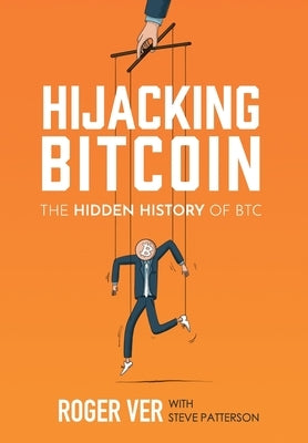 Hijacking Bitcoin: The Hidden History of BTC by Ver, Roger