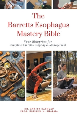 The Barretts Esophagus Mastery Bible: Your Blueprint for Complete Barretts Esophagus Management by Kashyap, Ankita