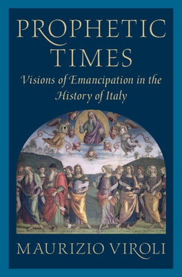 Prophetic Times: Visions of Emancipation in the History of Italy by Viroli, Maurizio