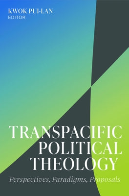 Transpacific Political Theology: Perspectives, Paradigms, Proposals by Kwok, Pui-Lan