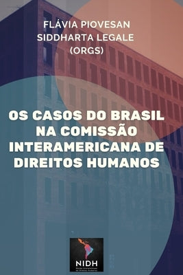 Os casos do Brasil na Comissão Interamericana de Direitos Humanos by Legale (Org), Siddharta