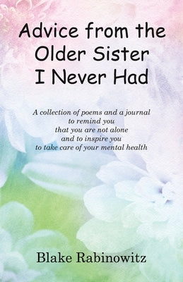 Advice from the Older Sister I Never Had: A collection of poems and a journal to remind you that you are not alone and to inspire you to take care of by Rabinowitz, Blake