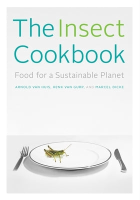 The Insect Cookbook: Food for a Sustainable Planet by Van Huis, Arnold