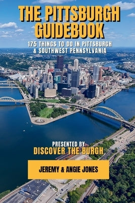 The Pittsburgh Guidebook: 175 Things to Do in Pittsburgh and Southwest Pennsylvania by Jones, Jeremy