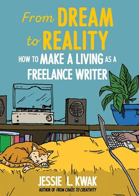 From Dream to Reality: How to Make a Living as a Freelance Writer: How to Make a Living as a Freelance Writer by Kwak, Jessie L.
