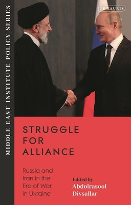 Struggle for Alliance: Russia and Iran in the Era of War in Ukraine by Divsallar, Abdolrasool