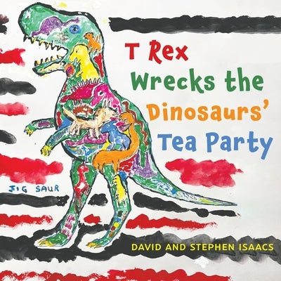 T Rex Wrecks the Dinosaurs' Tea Party by Isaacs, Stephen