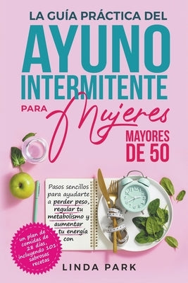 La guía práctica del ayuno intermitente para mujeres mayores de 50 by Park, Linda