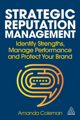 Strategic Reputation Management: Identify Strengths, Manage Performance and Protect Your Brand by Coleman, Amanda