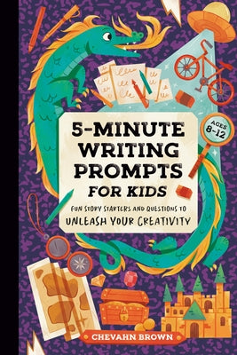 5-Minute Writing Prompts for Kids: Fun Story Starters and Questions to Unleash Your Creativity by Brown, Chevahn