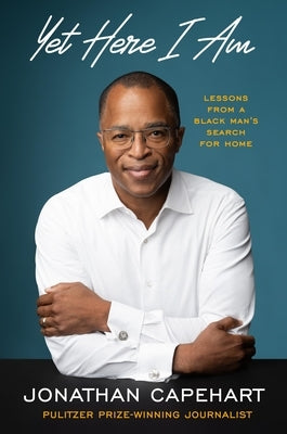 Yet Here I Am: Lessons from a Black Man's Search for Home by Capehart, Jonathan