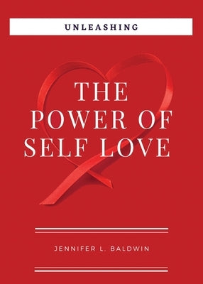 Unleashing The Power of Self-Love by Baldwin, Jennifer L.