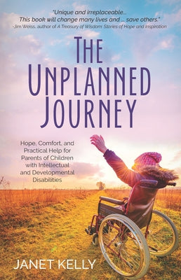 The Unplanned Journey: Hope, Comfort, and Practical Help for Parents of Children with Intellectual and Developmental Disabilities by Kelly, Janet