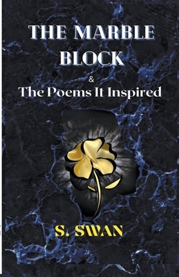 The Marble Block & the Poems It Inspired by Swan, S.