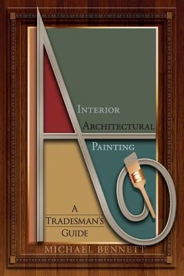 Interior Architectural Painting: A tradesman's guide by Bennett, Michael