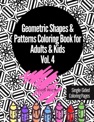 Geometric Shapes & Patterns Coloring Book for Adults & Kids Vol. 4: 33 Fun, Cool, Easy, Relaxing, Anxiety Stress Relieving Abstract Designs Perfect fo by Winter, Viola