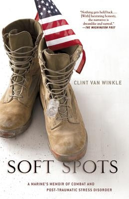 Soft Spots: A Marine's Memoir of Combat and Post-Traumatic Stress Disorder by Van Winkle, Clint