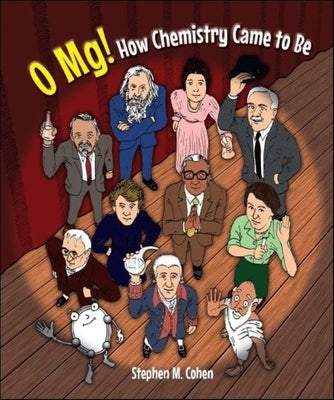 O Mg! How Chemistry Came to Be by Cohen, Stephen M.
