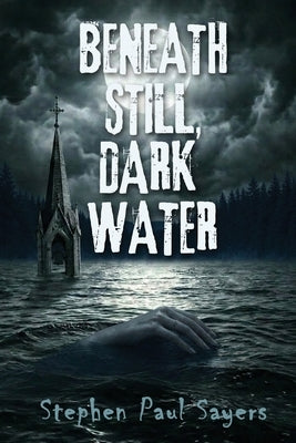Beneath Still, Dark Water by Sayers, Stephen Paul