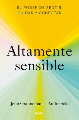 Altamente Sensible: El Poder de Sentir, Cuidad Y Conectar / Sensitive: The Power to Feel, Take Care, and Connect by Granneman, Jenn