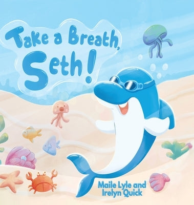 Take a Breath, Seth!: An Underwater Adventure About Dolphins, Water Safety, and Teamwork by Lyle, Maile