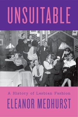Unsuitable: A History of Lesbian Fashion by Medhurst, Eleanor