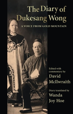 The Diary of Dukesang Wong: A Voice from Gold Mountain by McIlwraith, David