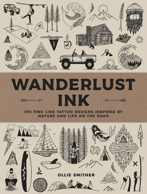 Wanderlust Ink: 300 Fine Line Tattoo Designs Inspired by Nature and Life on the Road by Smither, Ollie
