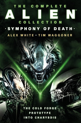 The Complete Alien Collection: Symphony of Death (the Cold Forge, Prototype, Into Charybdis) by White, Alex