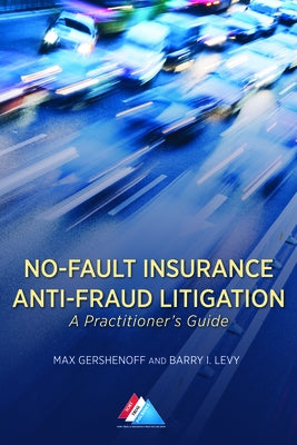 No-Fault Insurance Anti-Fraud Litigation: A Practitioner's Guide by Gershenoff, Max