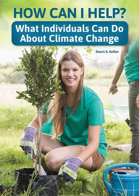 How Can I Help? What Individuals Can Do about Climate Change by Kallen, Stuart A.
