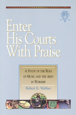 Enter His Courts with Praise: Volume IV by Webber, Robert E.