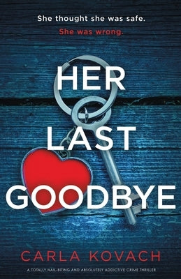 Her Last Goodbye: A totally nail-biting and absolutely addictive crime thriller by Kovach, Carla