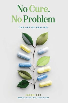 No Cure, No Problem: The Art of Healing by Ott, Jason