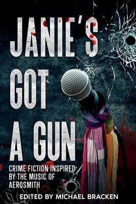 Janie's Got a Gun: Crime Fiction Inspired by the Music of Aerosmith by Bracken, Michael