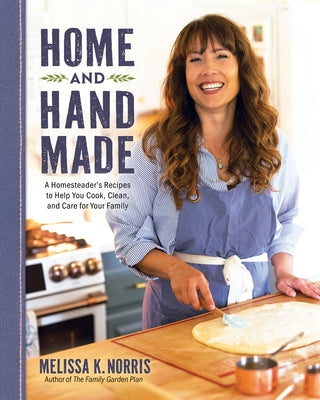 Home and Hand Made: A Homesteader's Recipes to Help You Cook, Clean, and Care for Your Family by Norris, Melissa K.