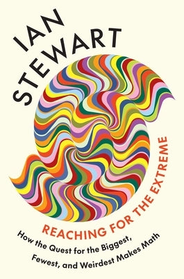 Reaching for the Extreme: How the Quest for the Biggest, Fewest, and Weirdest Makes Math by Stewart, Ian