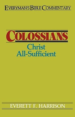 Colossians- Everyman's Bible Commentary: Christ All-Sufficient by Harrison, Everett