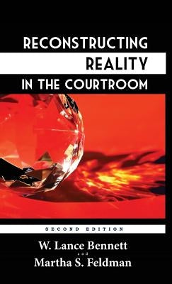 Reconstructing Reality in the Courtroom: Justice and Judgment in American Culture by Bennett, W. Lance