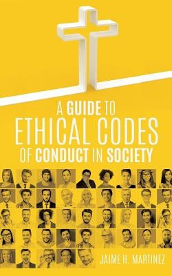 A Guide to Ethical Codes of Conduct in Society by Martinez, Jaime H.