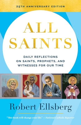 All Saints: Daily Reflections on Saints, Prophets, and Witnesses for Our Time by Ellsberg, Robert